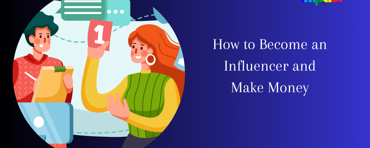 How to Become an Influencer and Make Money